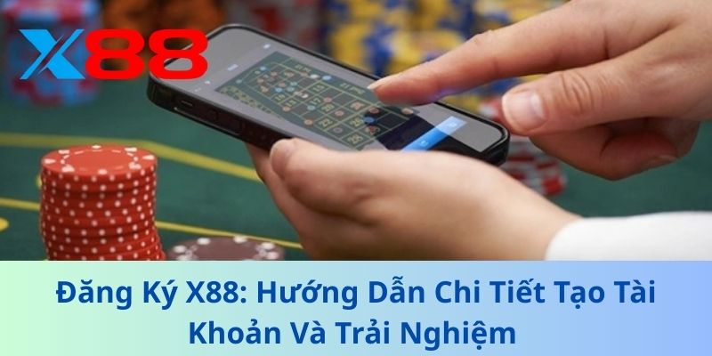 Đăng Ký X88: Hướng Dẫn Chi Tiết Tạo Tài Khoản Và Trải Nghiệm 1 Đăng Ký X88: Hướng Dẫn Chi Tiết Tạo Tài Khoản Và Trải Nghiệm