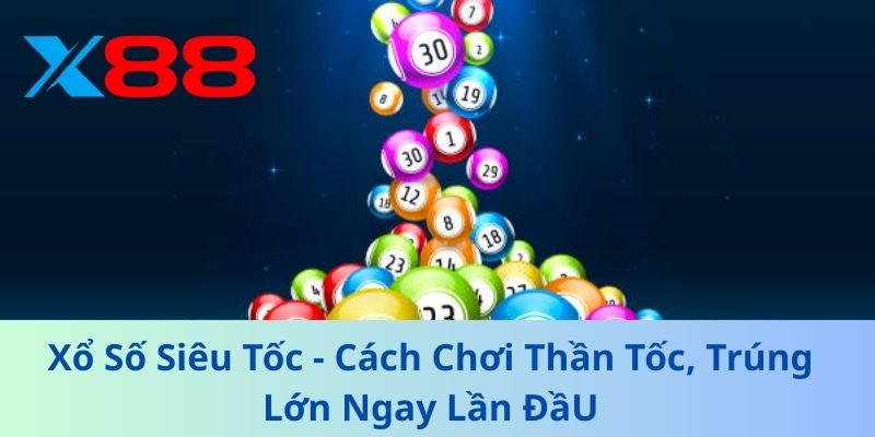 Xổ Số Siêu Tốc - Cách Chơi Thần Tốc, Trúng Lớn Ngay Lần Đầu 1 Xổ Số Siêu Tốc - Cách Chơi Thần Tốc, Trúng Lớn Ngay Lần ĐầU